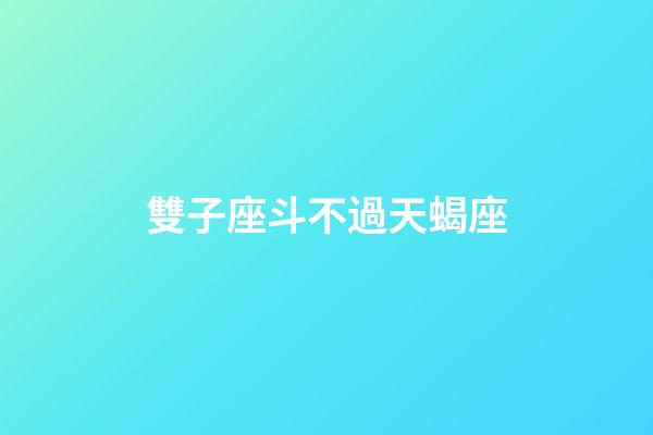 雙子座斗不過天蝎座-第1張-星座運勢-玄機派