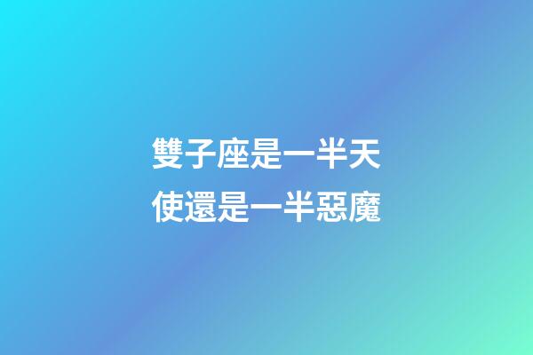 雙子座是一半天使還是一半惡魔-第1張-星座運(yùn)勢-玄機(jī)派