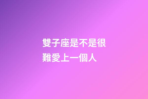 雙子座是不是很難愛上一個人-第1張-星座運勢-玄機派