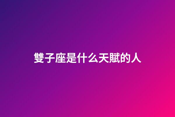 雙子座是什么天賦的人-第1張-星座運勢-玄機派