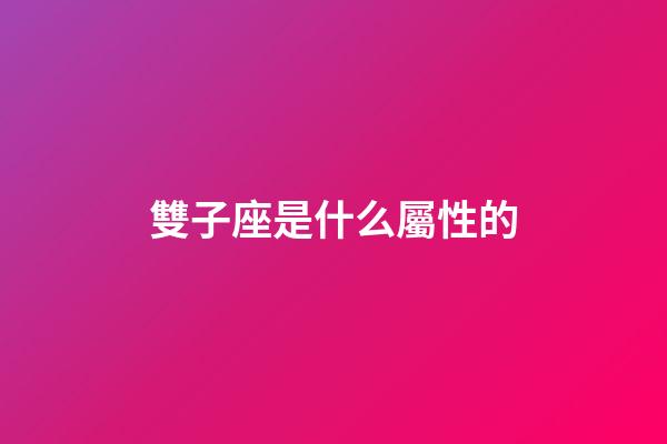 雙子座是什么屬性的-第1張-星座運勢-玄機派