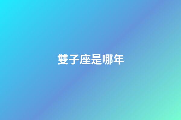 雙子座是哪年-第1張-星座運勢-玄機派