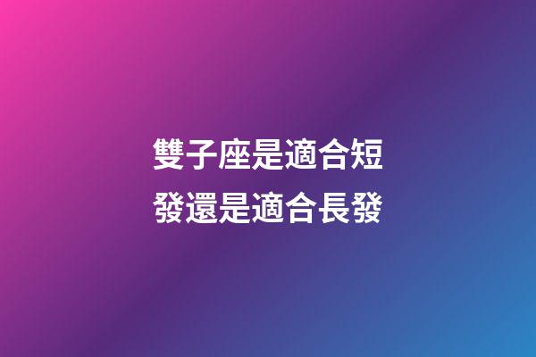 雙子座是適合短發還是適合長發-第1張-星座運勢-玄機派
