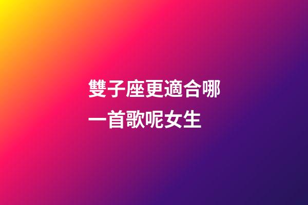 雙子座更適合哪一首歌呢女生-第1張-星座運勢-玄機派