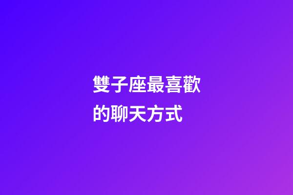 雙子座最喜歡的聊天方式-第1張-星座運勢-玄機(jī)派