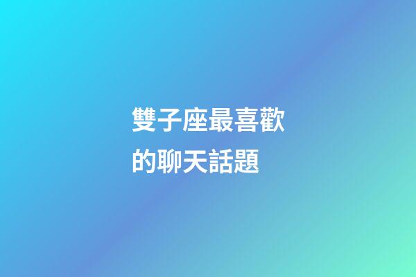 雙子座最喜歡的聊天話題-第1張-星座運勢-玄機派