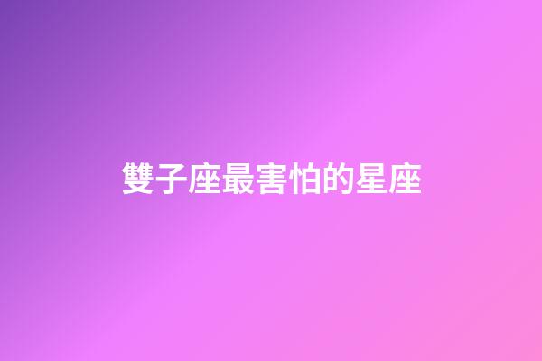 雙子座最害怕的星座-第1張-星座運(yùn)勢(shì)-玄機(jī)派