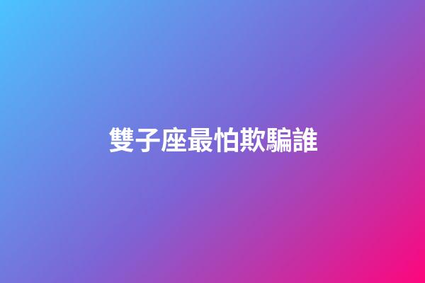 雙子座最怕欺騙誰-第1張-星座運勢-玄機派