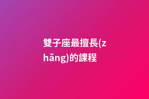雙子座最擅長(zhǎng)的課程-第1張-星座運(yùn)勢(shì)-玄機(jī)派