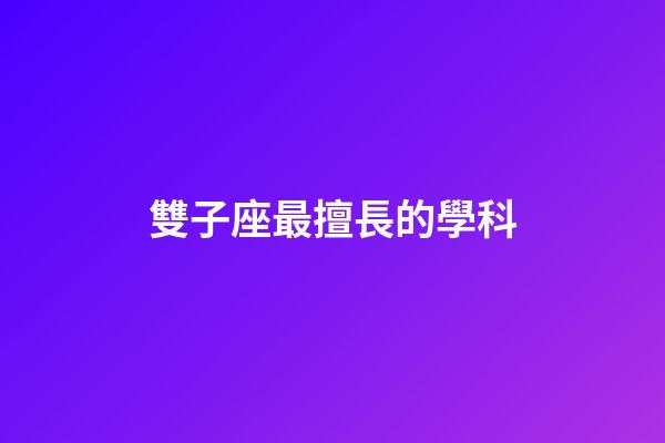雙子座最擅長的學科-第1張-星座運勢-玄機派