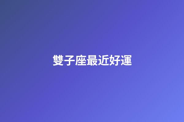雙子座最近好運-第1張-星座運勢-玄機派