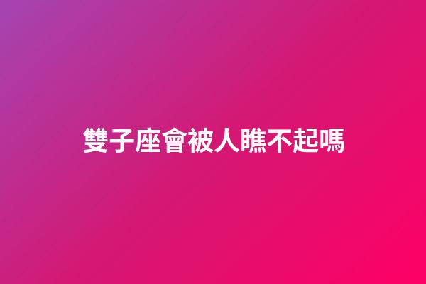 雙子座會被人瞧不起嗎-第1張-星座運勢-玄機派