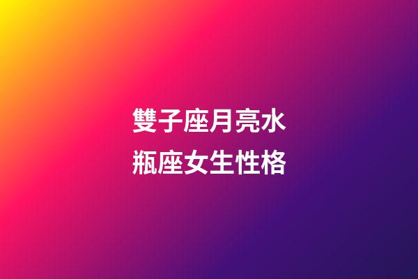 雙子座月亮水瓶座女生性格-第1張-星座運勢-玄機派