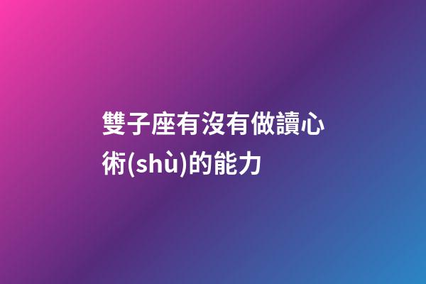 雙子座有沒有做讀心術(shù)的能力