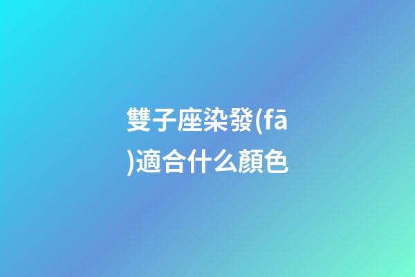 雙子座染發(fā)適合什么顏色