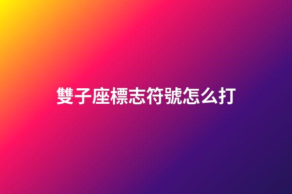 雙子座標志符號怎么打-第1張-星座運勢-玄機派
