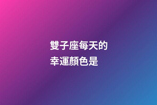 雙子座每天的幸運顏色是-第1張-星座運勢-玄機派