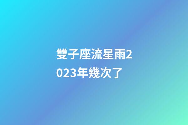 雙子座流星雨2023年幾次了-第1張-星座運勢-玄機派