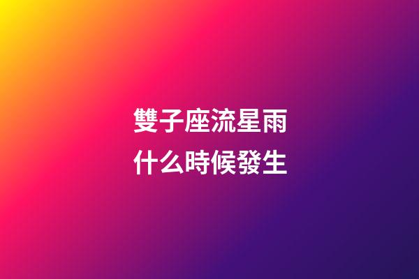 雙子座流星雨什么時候發生-第1張-星座運勢-玄機派