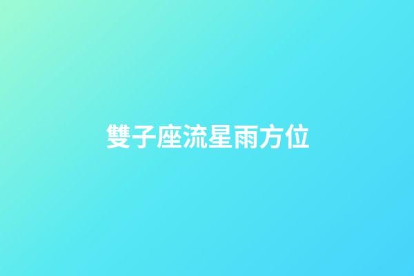雙子座流星雨方位（雙子座流星雨代表什么）-第1張-星座運勢-玄機派