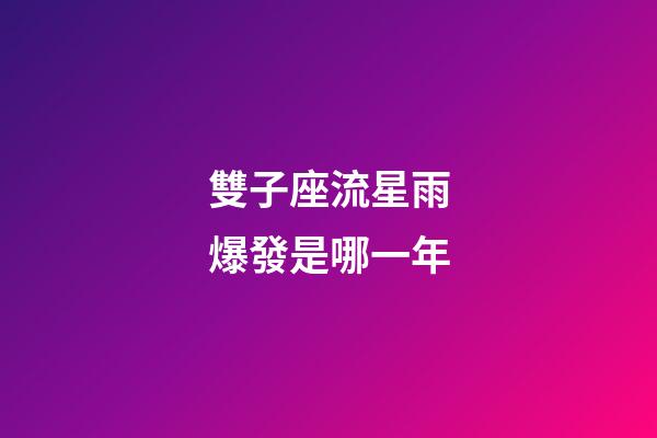 雙子座流星雨爆發是哪一年-第1張-星座運勢-玄機派
