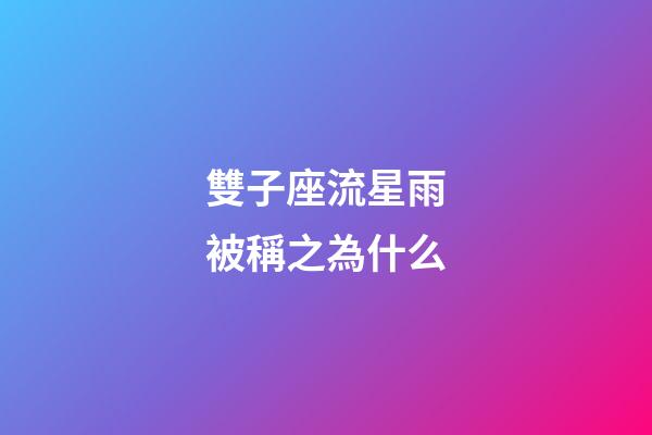 雙子座流星雨被稱之為什么-第1張-星座運勢-玄機派