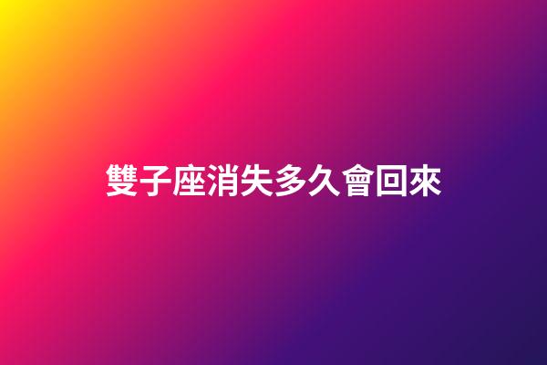 雙子座消失多久會回來-第1張-星座運勢-玄機派