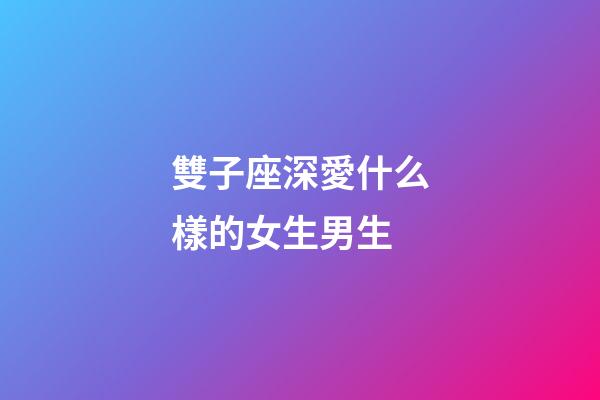雙子座深愛什么樣的女生男生-第1張-星座運勢-玄機派