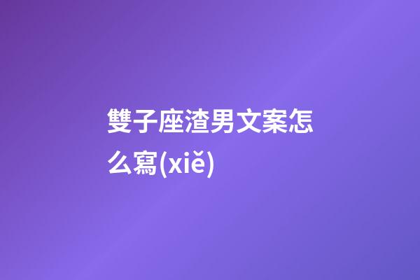雙子座渣男文案怎么寫(xiě)-第1張-星座運(yùn)勢(shì)-玄機(jī)派
