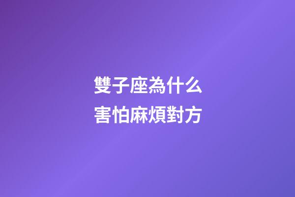 雙子座為什么害怕麻煩對方-第1張-星座運勢-玄機派