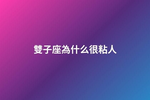 雙子座為什么很粘人-第1張-星座運勢-玄機派