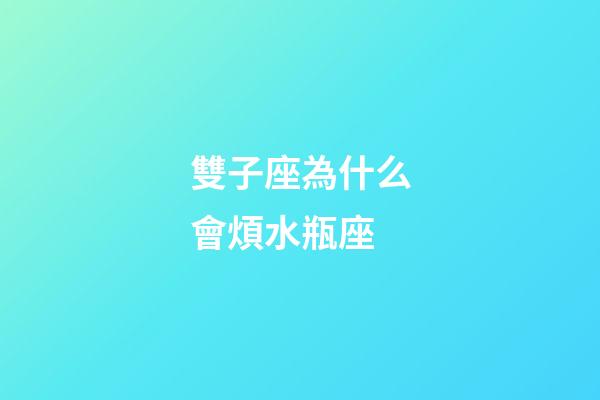 雙子座為什么會煩水瓶座-第1張-星座運勢-玄機派