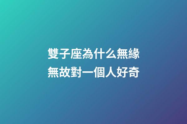 雙子座為什么無緣無故對一個人好奇-第1張-星座運勢-玄機派