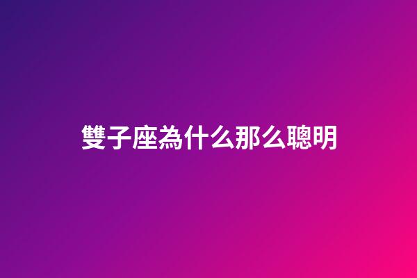 雙子座為什么那么聰明-第1張-星座運(yùn)勢(shì)-玄機(jī)派