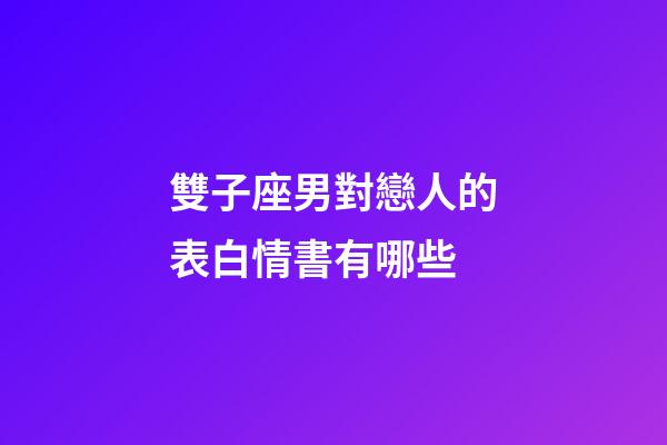 雙子座男對戀人的表白情書有哪些-第1張-星座運勢-玄機派