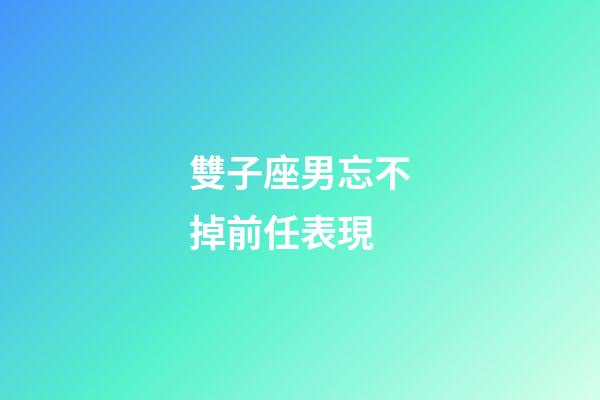 雙子座男忘不掉前任表現-第1張-星座運勢-玄機派