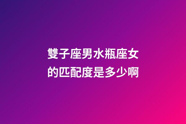 雙子座男水瓶座女的匹配度是多少啊-第1張-星座運勢-玄機派