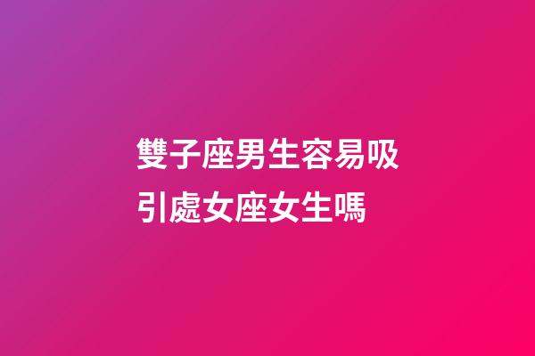 雙子座男生容易吸引處女座女生嗎-第1張-星座運(yùn)勢-玄機(jī)派