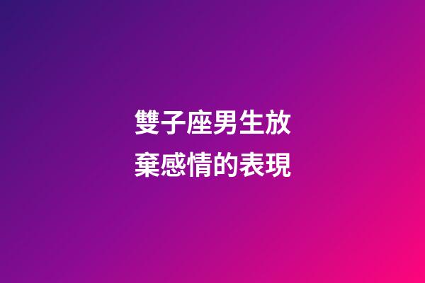 雙子座男生放棄感情的表現-第1張-星座運勢-玄機派