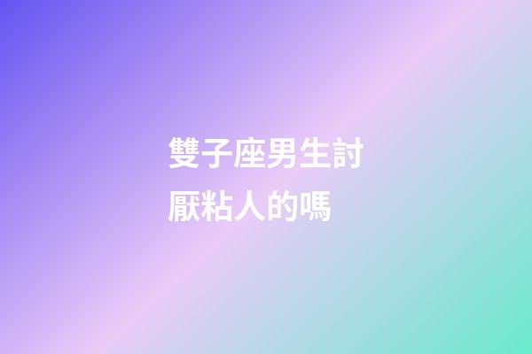 雙子座男生討厭粘人的嗎-第1張-星座運勢-玄機派