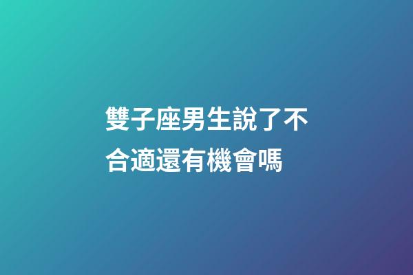 雙子座男生說了不合適還有機會嗎-第1張-星座運勢-玄機派