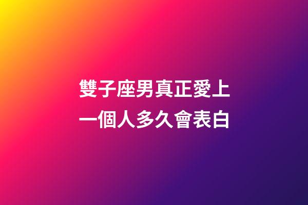 雙子座男真正愛上一個人多久會表白-第1張-星座運勢-玄機派