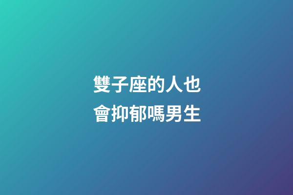 雙子座的人也會抑郁嗎男生-第1張-星座運勢-玄機派