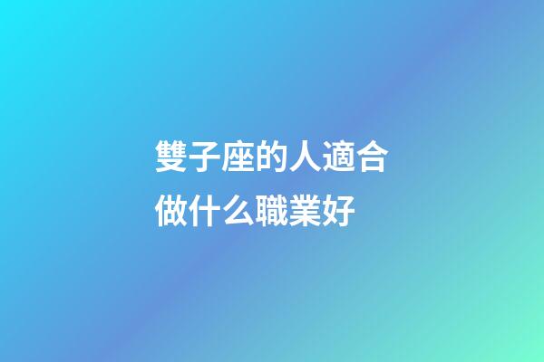 雙子座的人適合做什么職業好-第1張-星座運勢-玄機派