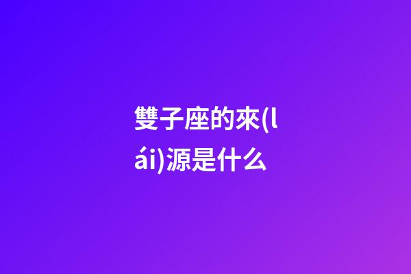 雙子座的來(lái)源是什么-第1張-星座運(yùn)勢(shì)-玄機(jī)派