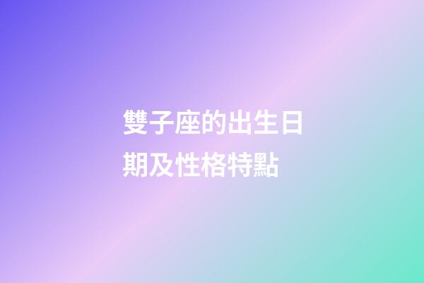 雙子座的出生日期及性格特點-第1張-星座運勢-玄機派