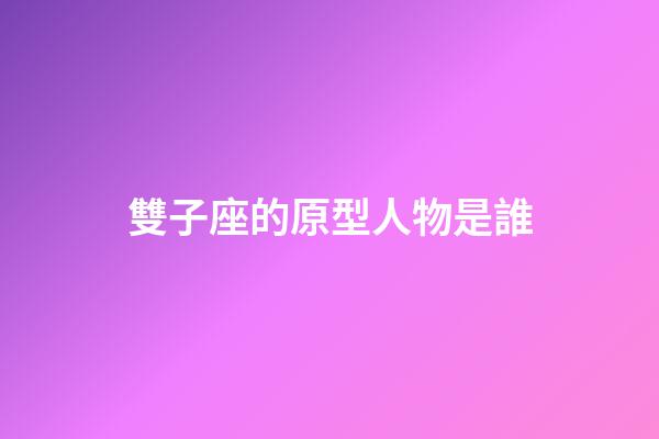 雙子座的原型人物是誰-第1張-星座運勢-玄機派