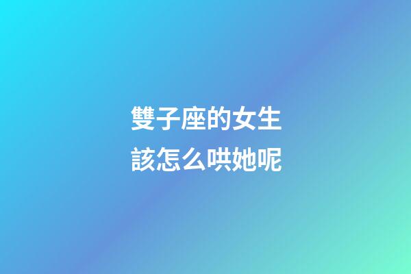 雙子座的女生該怎么哄她呢-第1張-星座運勢-玄機派