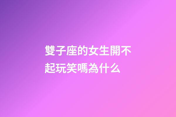 雙子座的女生開不起玩笑嗎為什么-第1張-星座運勢-玄機派