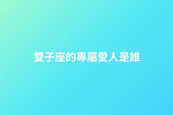 雙子座的專屬愛人是誰-第1張-星座運勢-玄機派